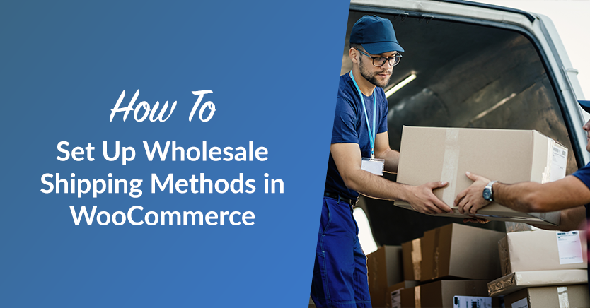 How-To-Set-Up-Wholesale-Shipping-Methods-in-WooCommerce - Wholesale Suite How To Set Up Wholesale Shipping Methods in WooCommerce (3-Step Guide)