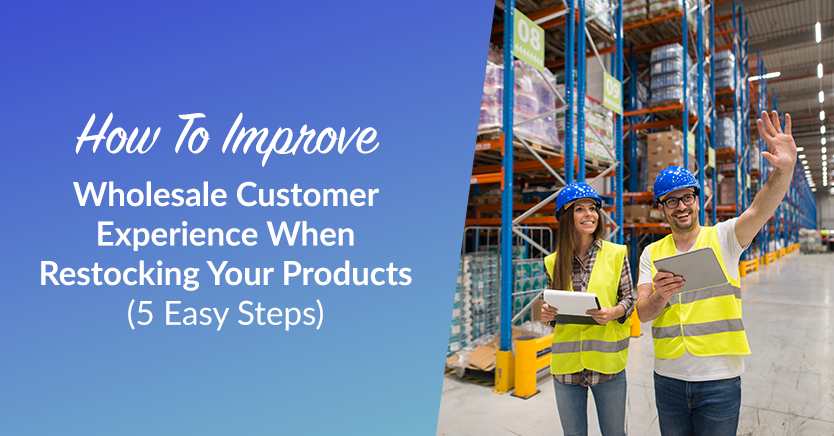 How-To-Improve-Wholesale-Customer-Experience-When-Restocking-Your-Products - Wholesale Suite How To Improve Wholesale Customer Experience When Restocking Your Products (5 Easy Steps)