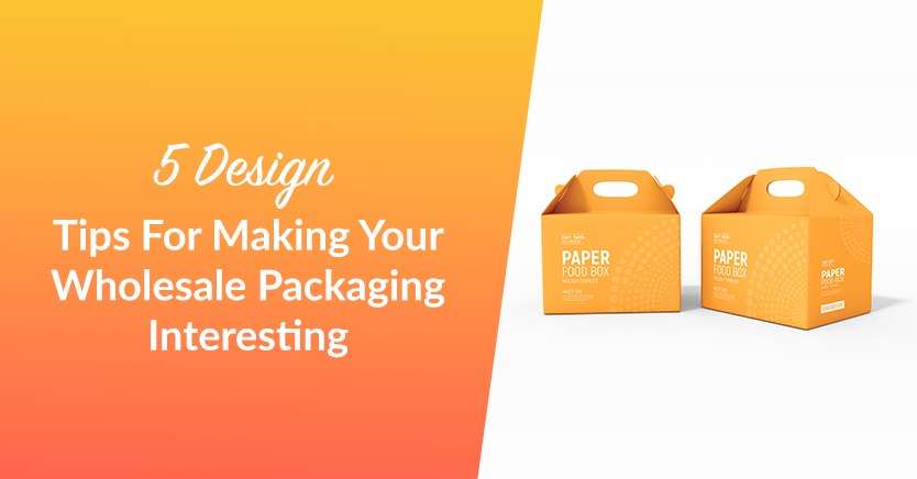5-Design-Tips-For-Making-Your-Wholesale-Packaging-Interesting - Wholesale Suite 5 Design Tips For Making Your Wholesale Packaging Interesting